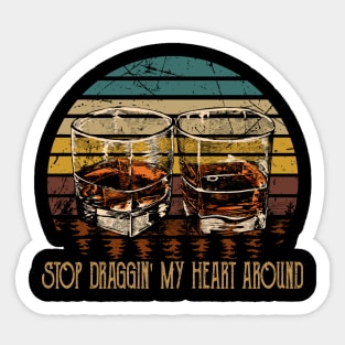 Stop Draggin' My Heart Around Quotes Music Whiskey Cups Sticker